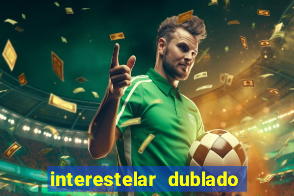 interestelar dublado 4k interestelar filme completo dublado